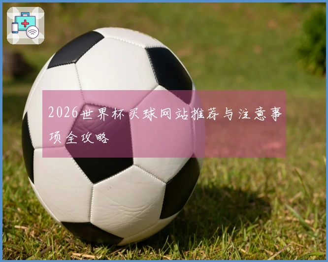 2026世界杯买球网站推荐与注意事项全攻略