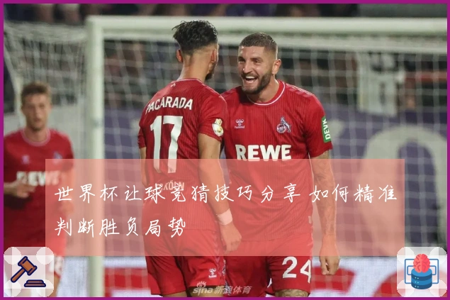 世界杯让球竞猜技巧分享 如何精准判断胜负局势